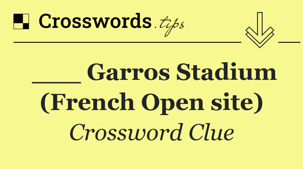 ___ Garros Stadium (French Open site)