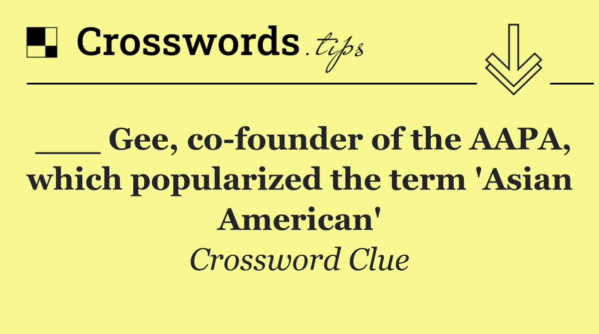 ___ Gee, co founder of the AAPA, which popularized the term 'Asian American'