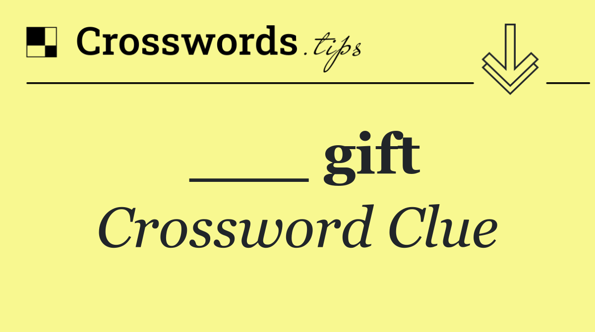 ___ gift