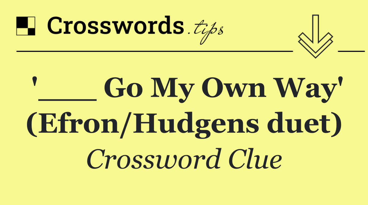 '___ Go My Own Way' (Efron/Hudgens duet)