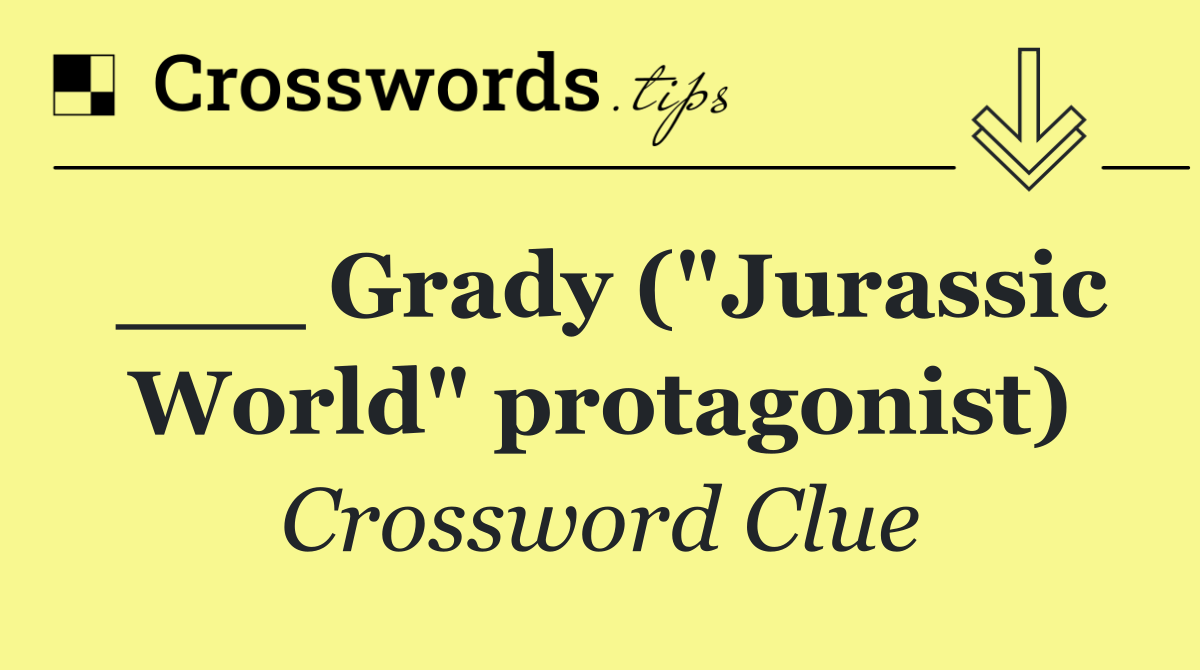 ___ Grady ("Jurassic World" protagonist)