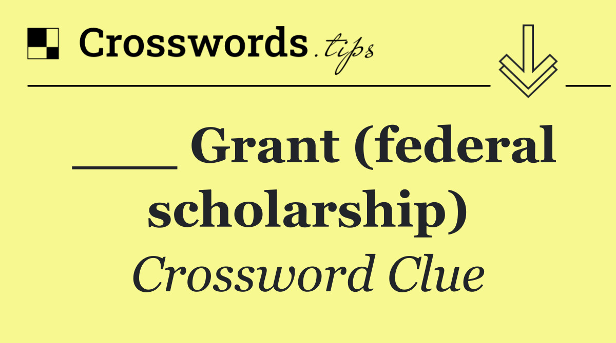 ___ Grant (federal scholarship)