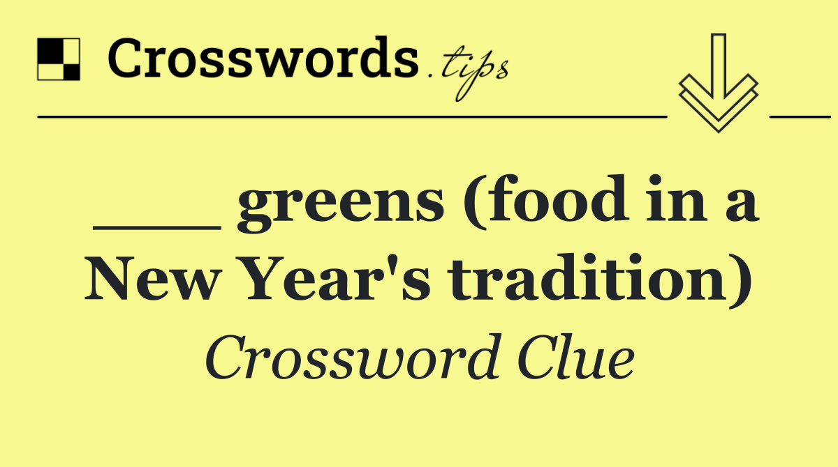 ___ greens (food in a New Year's tradition)