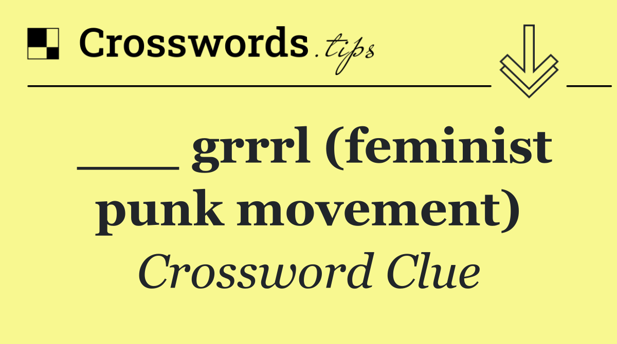 ___ grrrl (feminist punk movement)