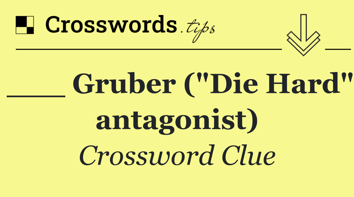 ___ Gruber ("Die Hard" antagonist)