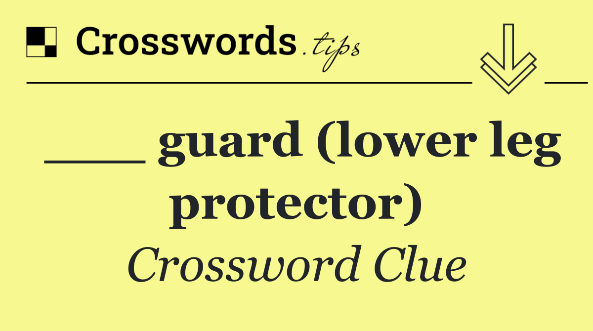 ___ guard (lower leg protector)