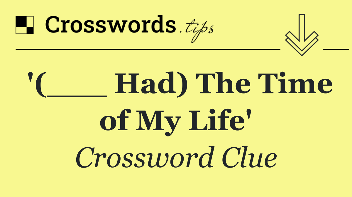 '(___ Had) The Time of My Life'