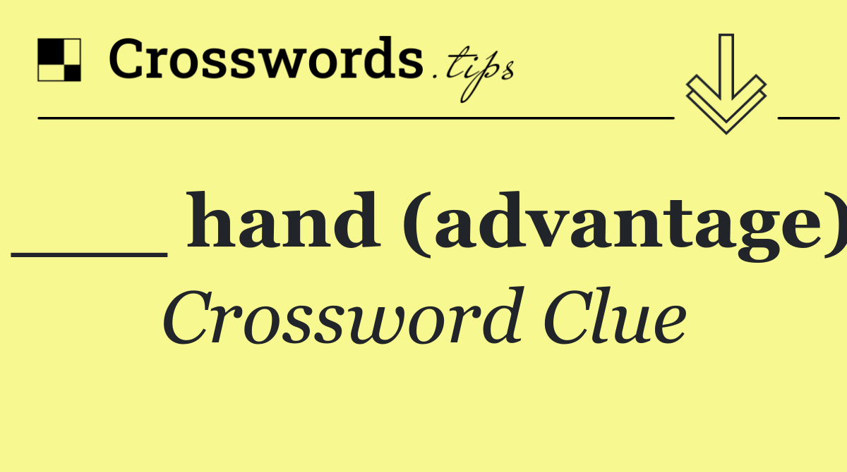 ___ hand (advantage)