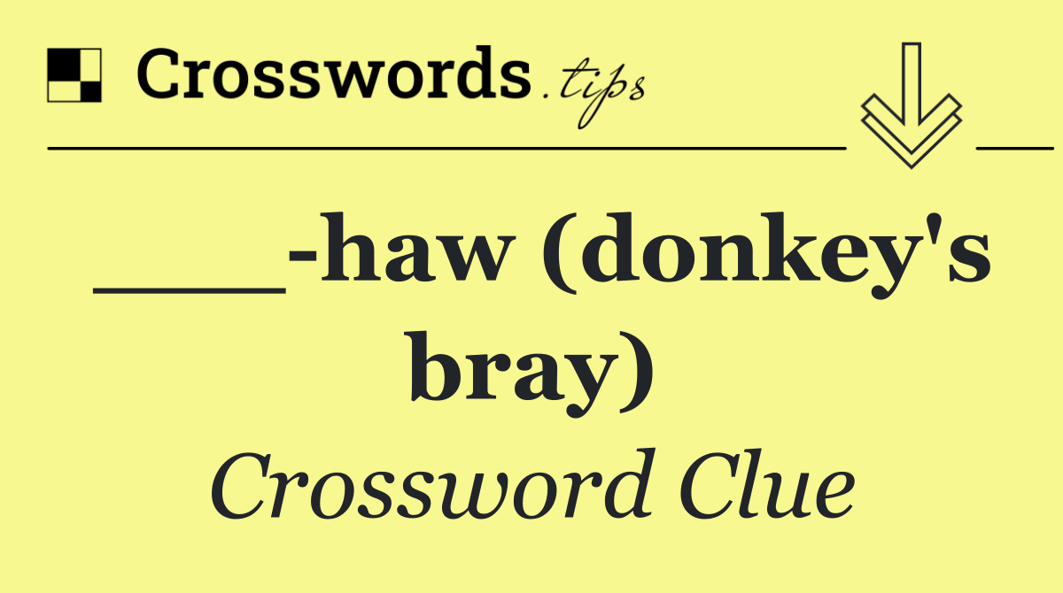 ___ haw (donkey's bray)