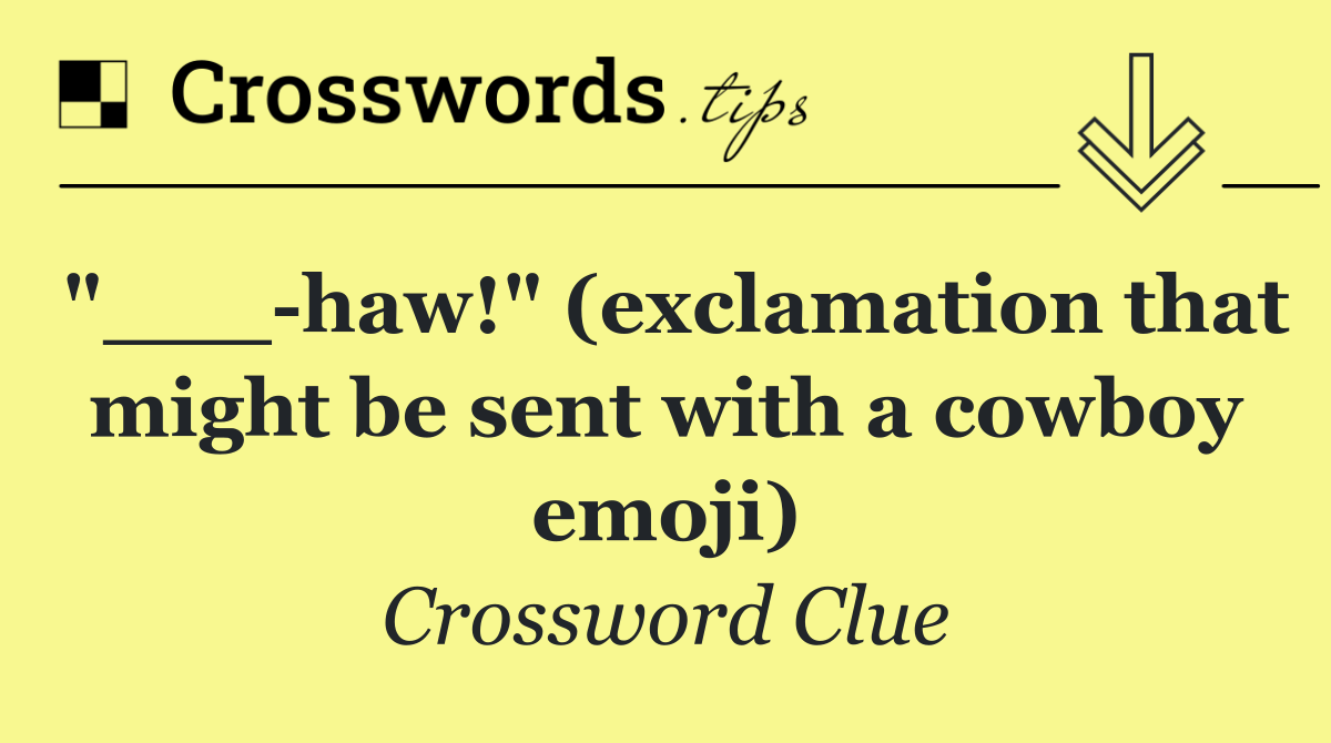 "___ haw!" (exclamation that might be sent with a cowboy emoji)