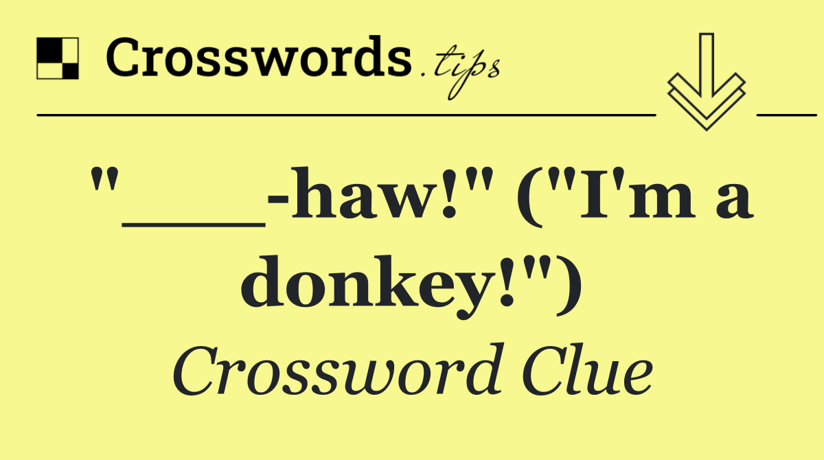 "___ haw!" ("I'm a donkey!")