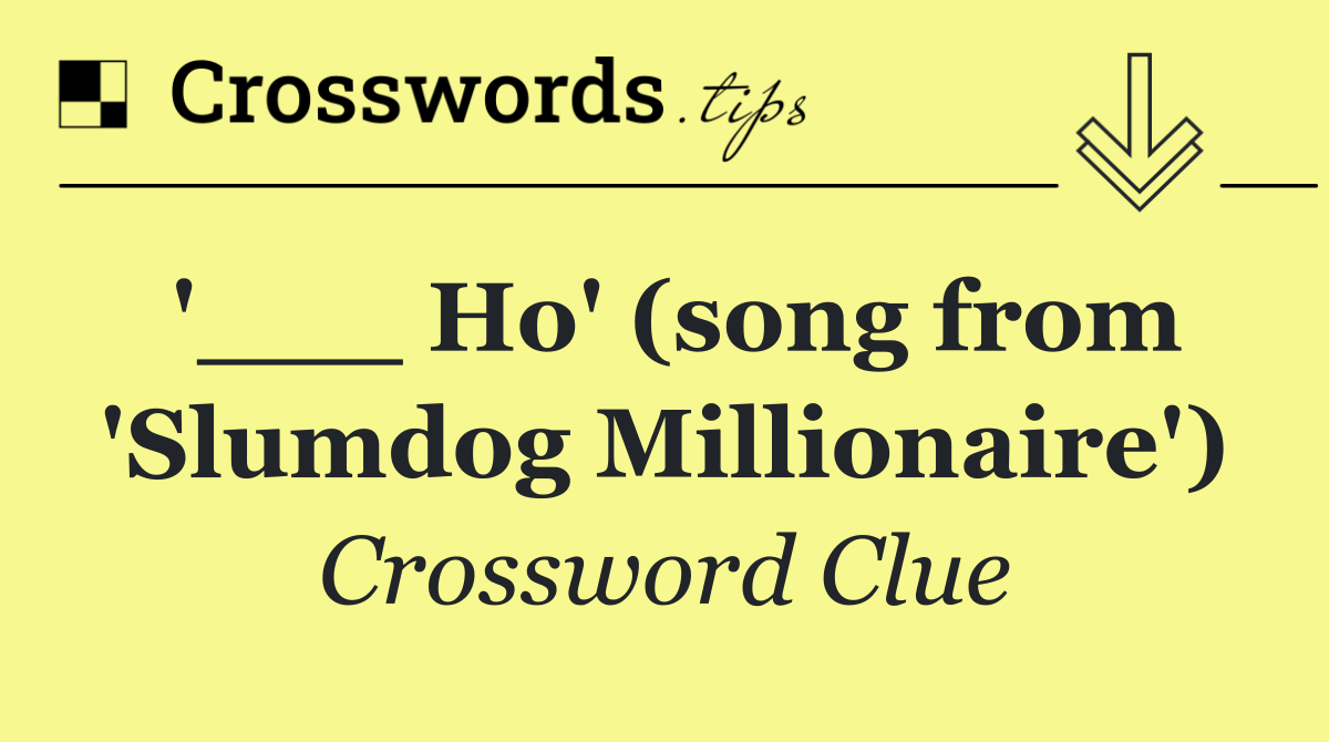 '___ Ho' (song from 'Slumdog Millionaire')