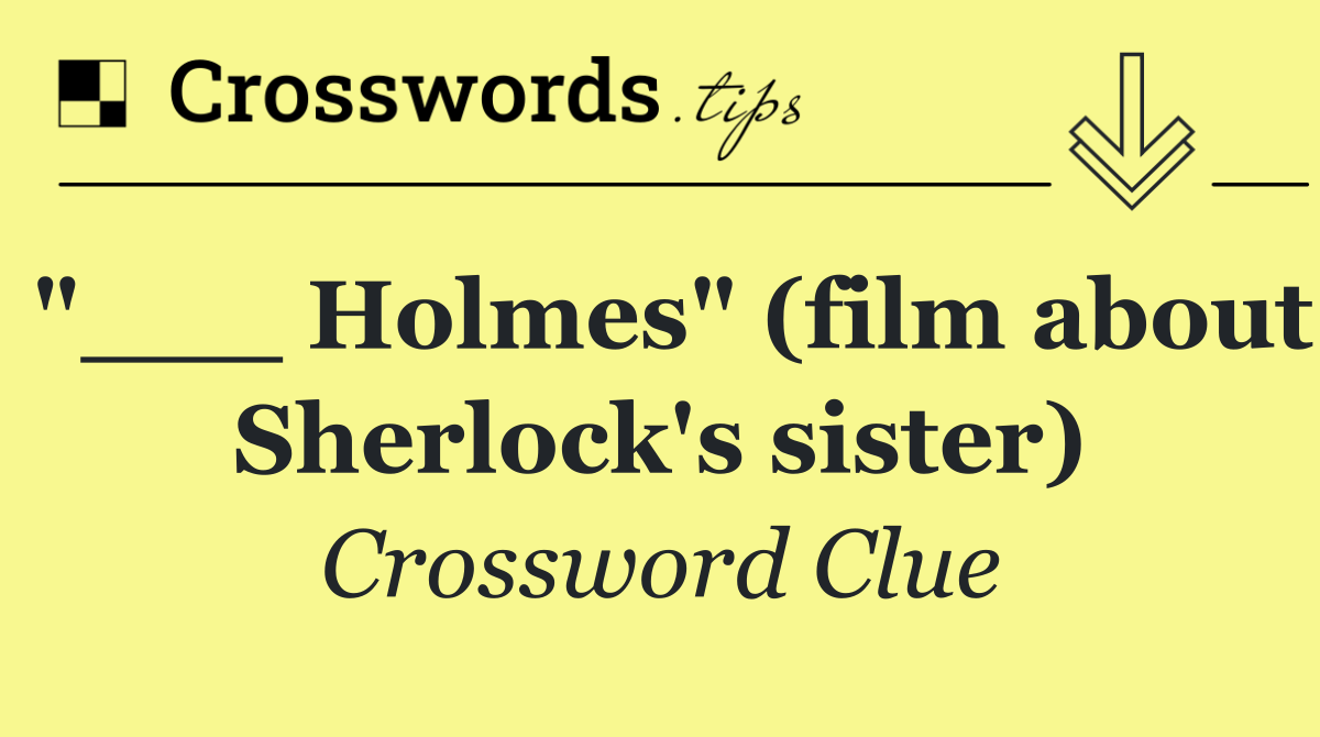 "___ Holmes" (film about Sherlock's sister)