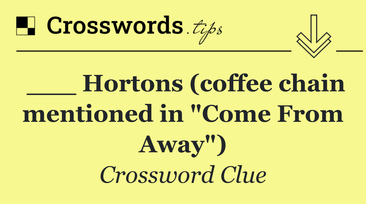 ___ Hortons (coffee chain mentioned in "Come From Away")