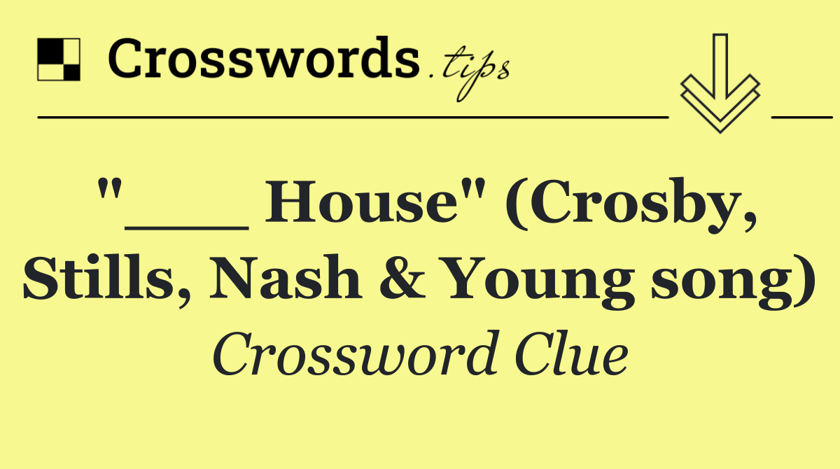 "___ House" (Crosby, Stills, Nash & Young song)