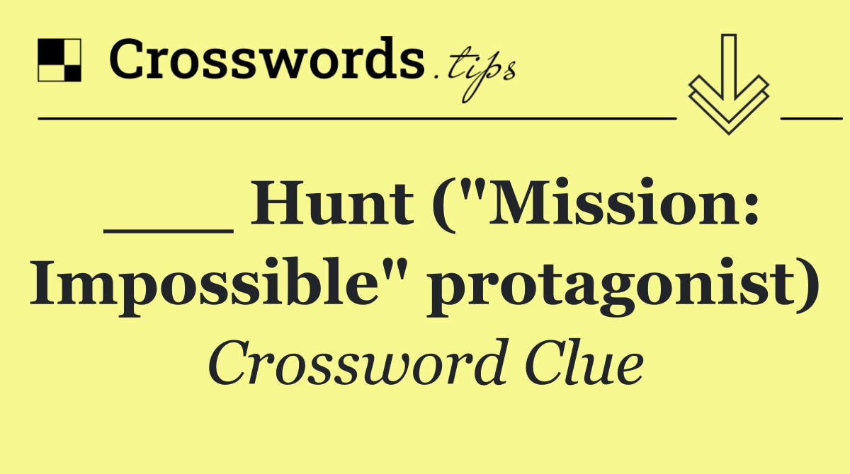 ___ Hunt ("Mission: Impossible" protagonist)