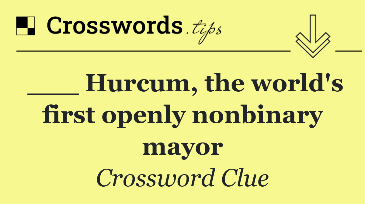 ___ Hurcum, the world's first openly nonbinary mayor
