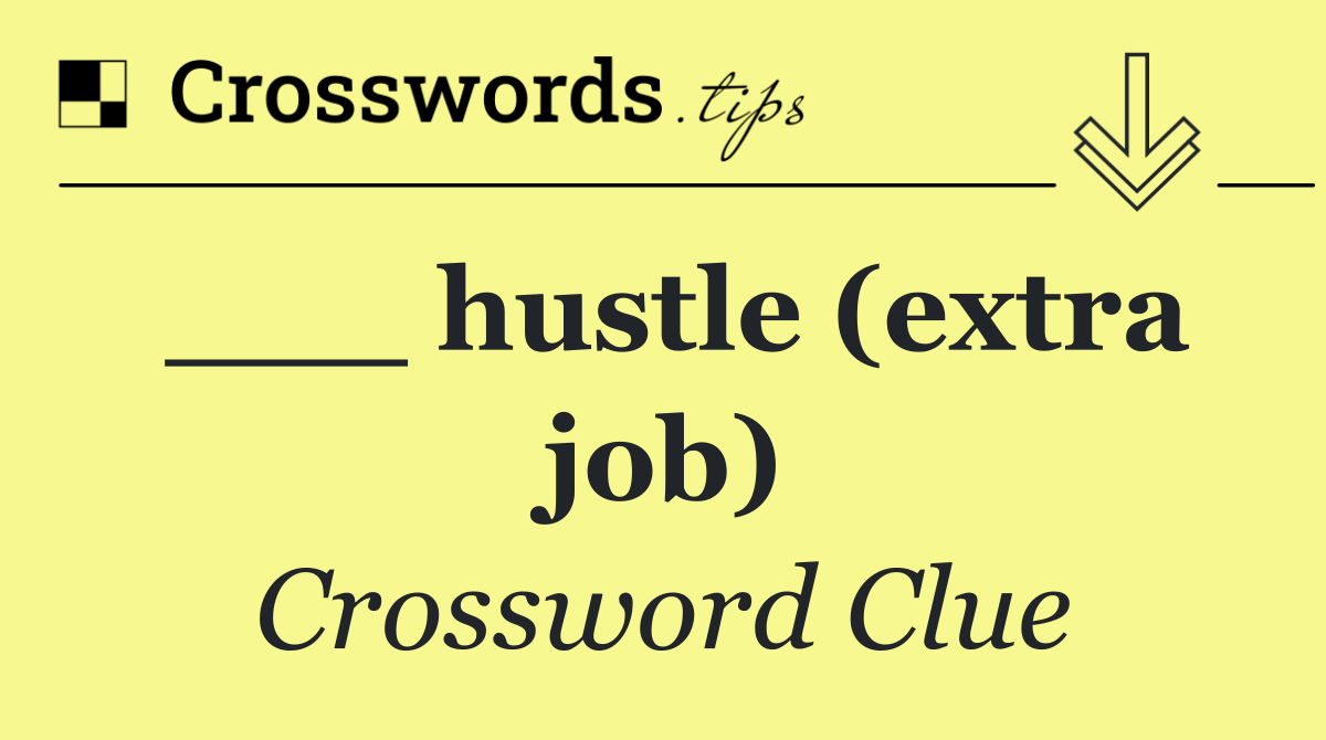 ___ hustle (extra job)