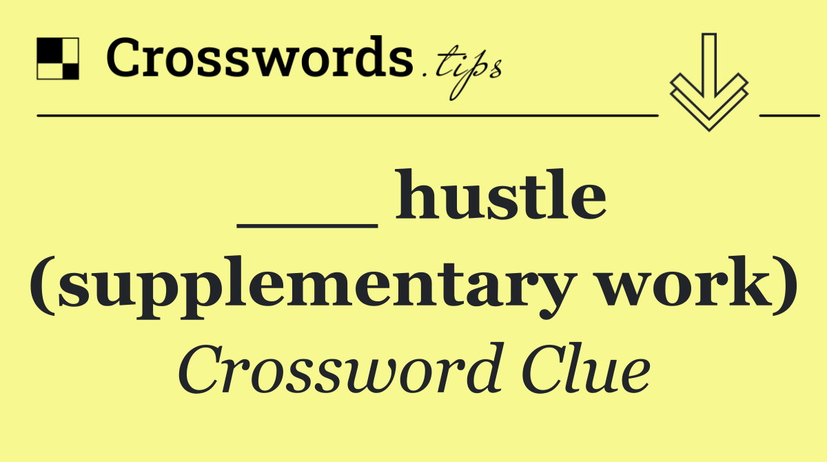 ___ hustle (supplementary work)