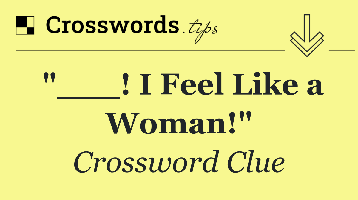 "___! I Feel Like a Woman!"