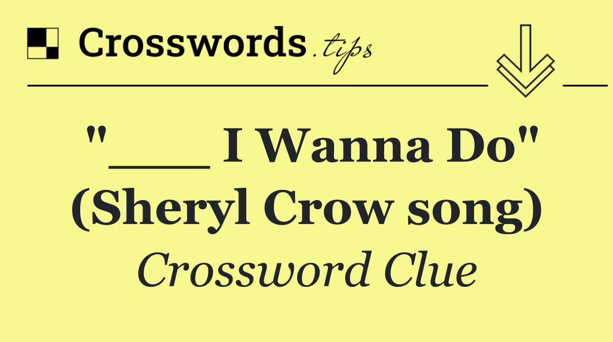 "___ I Wanna Do" (Sheryl Crow song)
