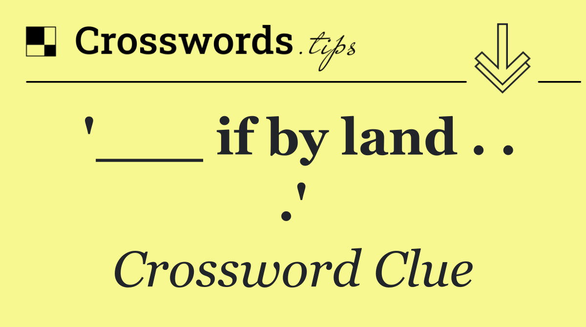 '___ if by land . . .'