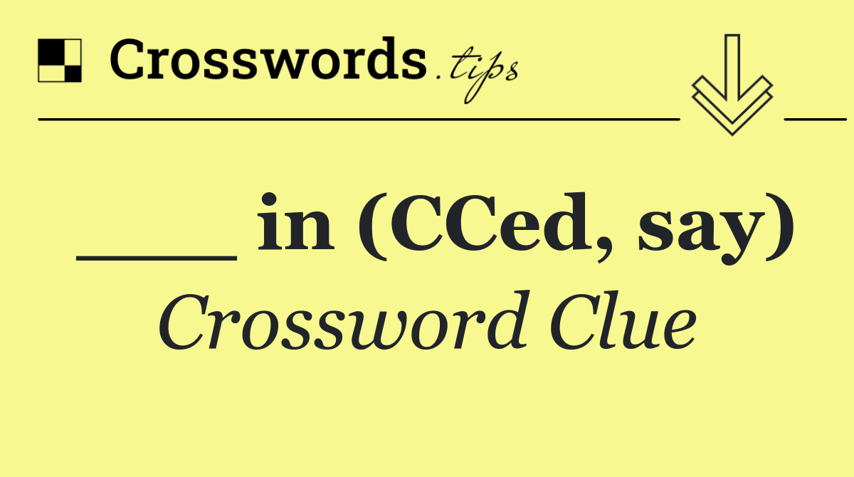 ___ in (CCed, say)