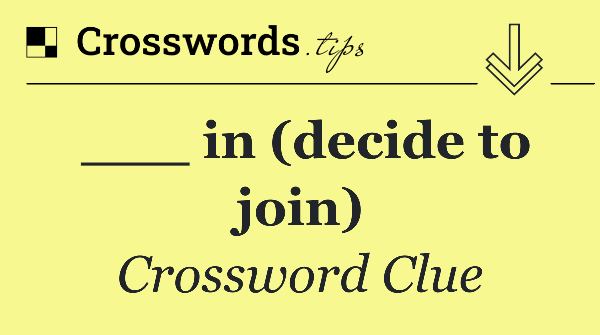 ___ in (decide to join)