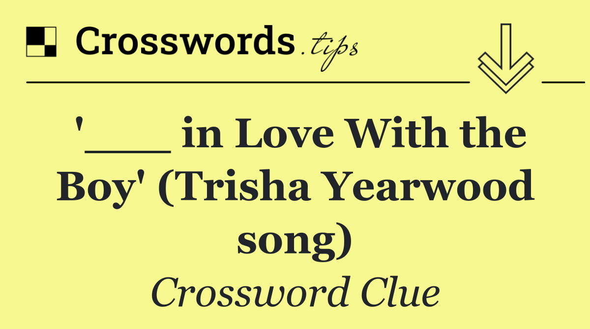 '___ in Love With the Boy' (Trisha Yearwood song)