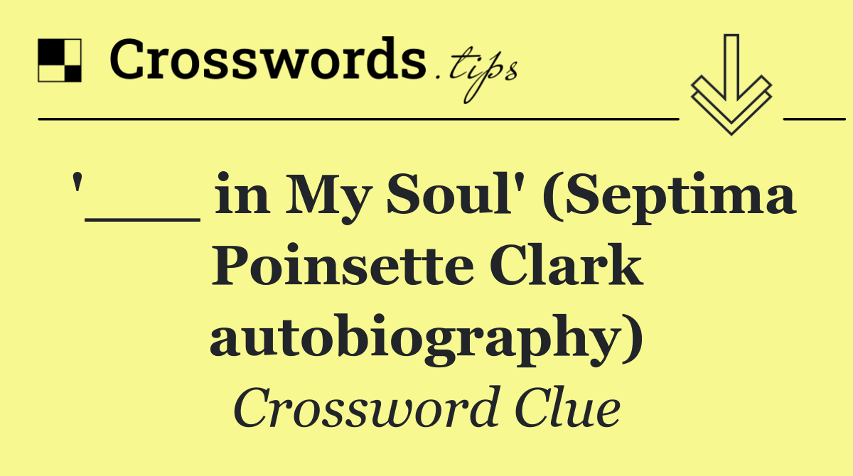 '___ in My Soul' (Septima Poinsette Clark autobiography)