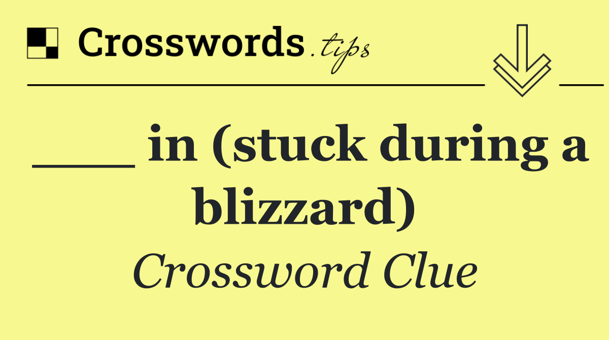 ___ in (stuck during a blizzard)