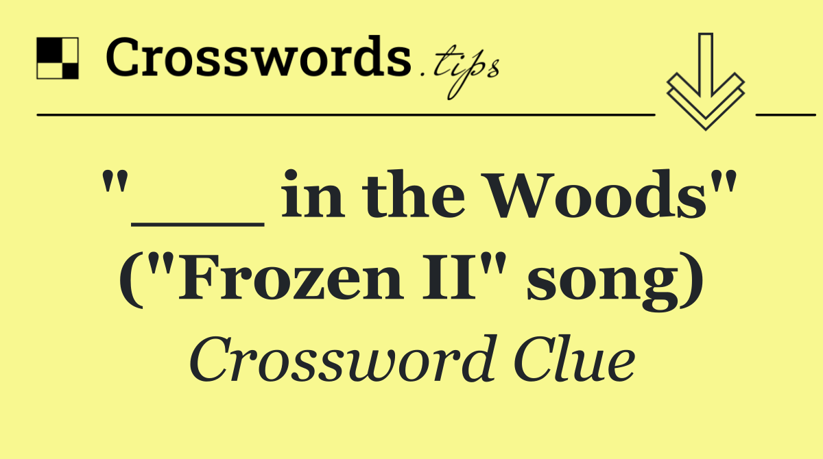 "___ in the Woods" ("Frozen II" song)