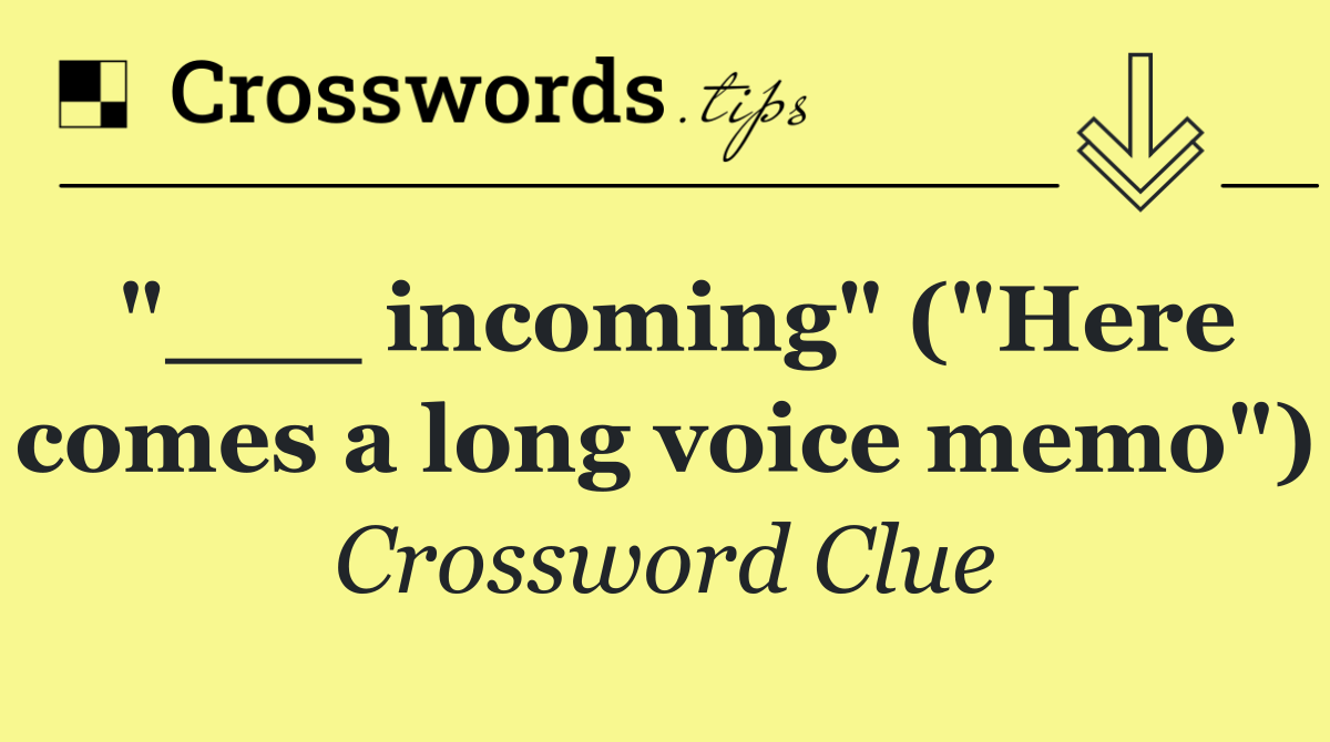 "___ incoming" ("Here comes a long voice memo")