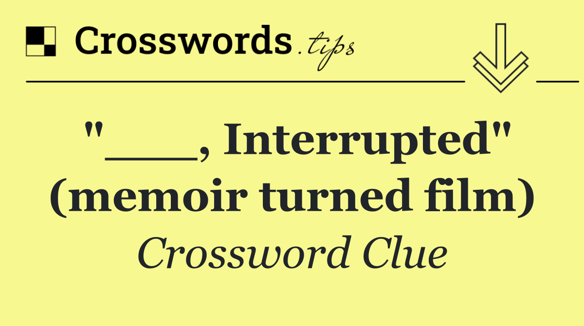 "___, Interrupted" (memoir turned film)