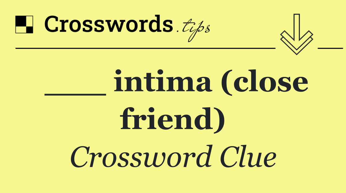 ___ intima (close friend)