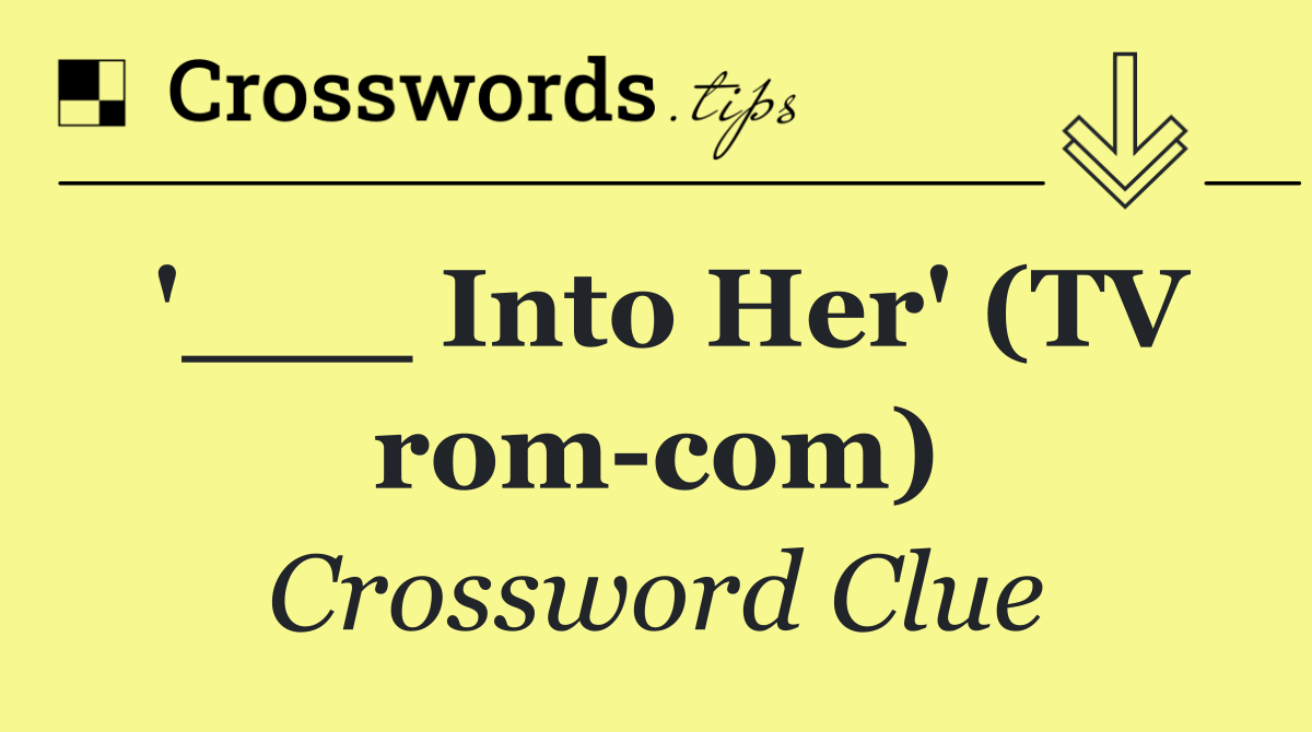 '___ Into Her' (TV rom com)