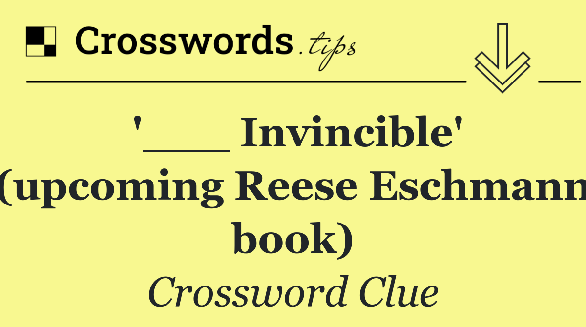 '___ Invincible' (upcoming Reese Eschmann book)