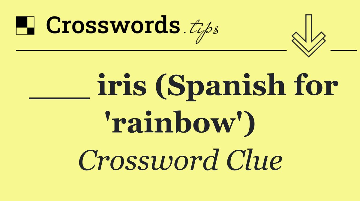 ___ iris (Spanish for 'rainbow')