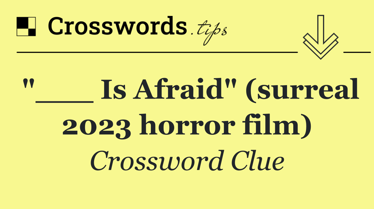 "___ Is Afraid" (surreal 2023 horror film)