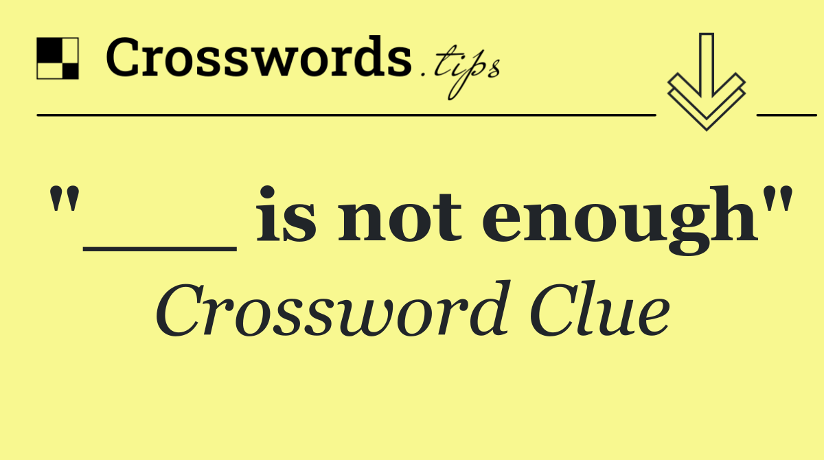 "___ is not enough"