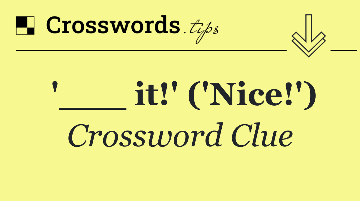 '___ it!' ('Nice!')