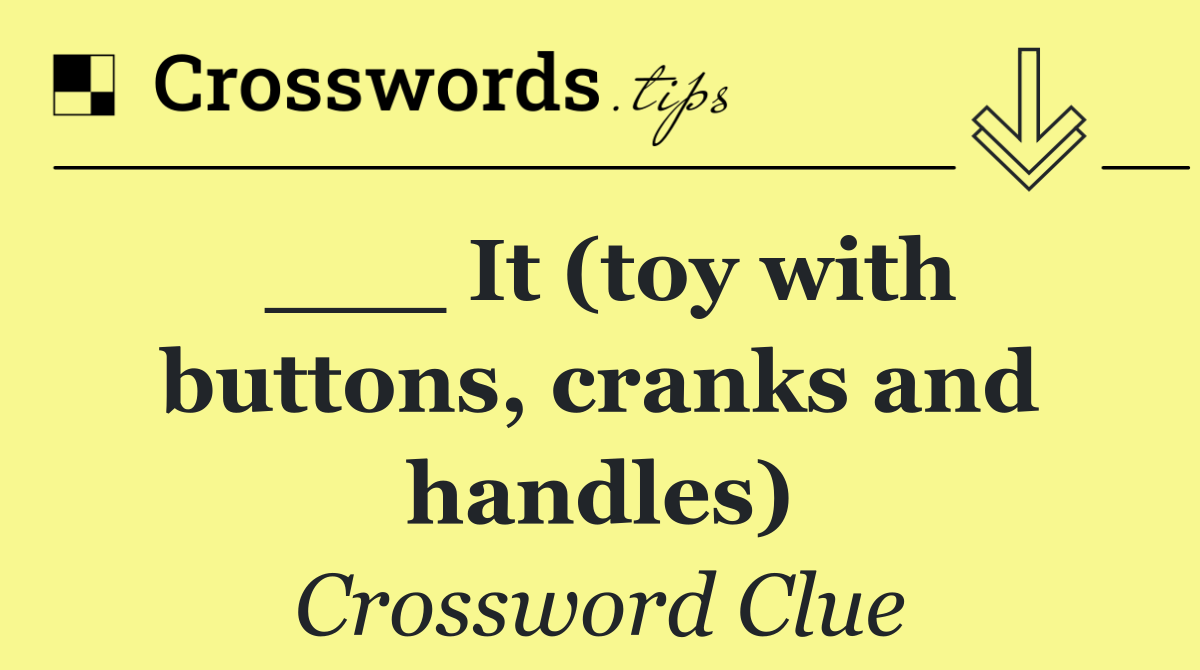 ___ It (toy with buttons, cranks and handles)