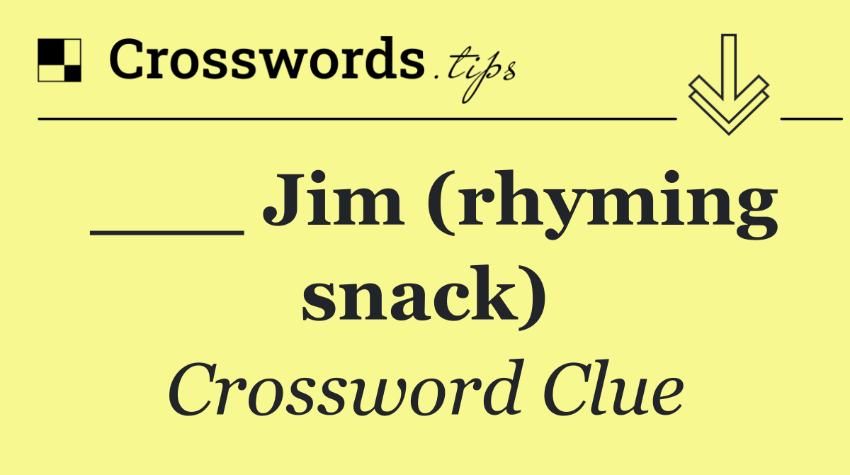 ___ Jim (rhyming snack)