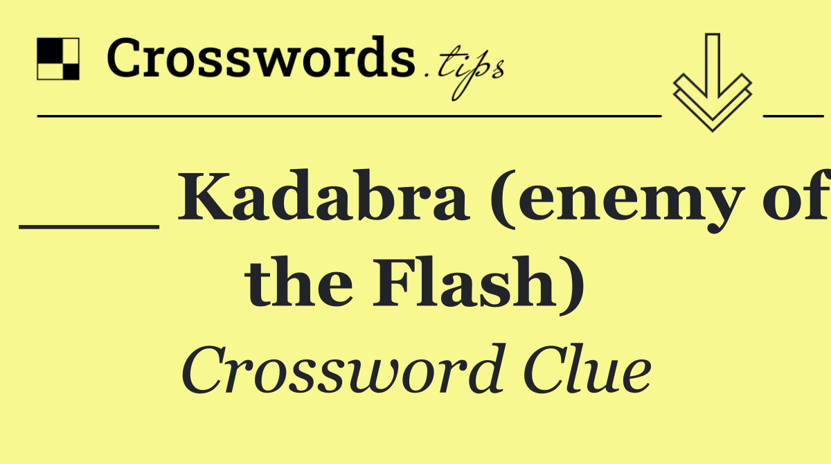 ___ Kadabra (enemy of the Flash)
