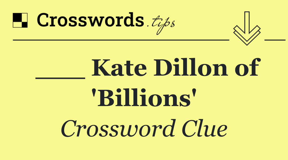 ___ Kate Dillon of 'Billions'