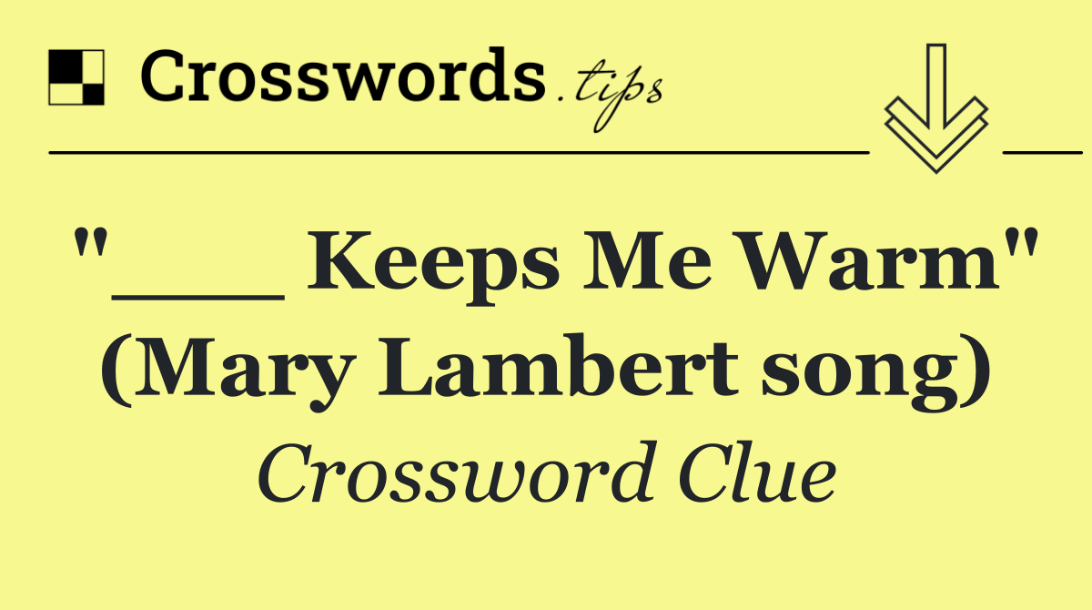 "___ Keeps Me Warm" (Mary Lambert song)
