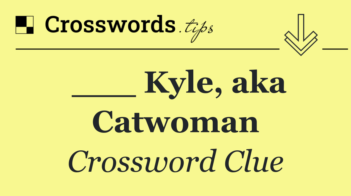 ___ Kyle, aka Catwoman