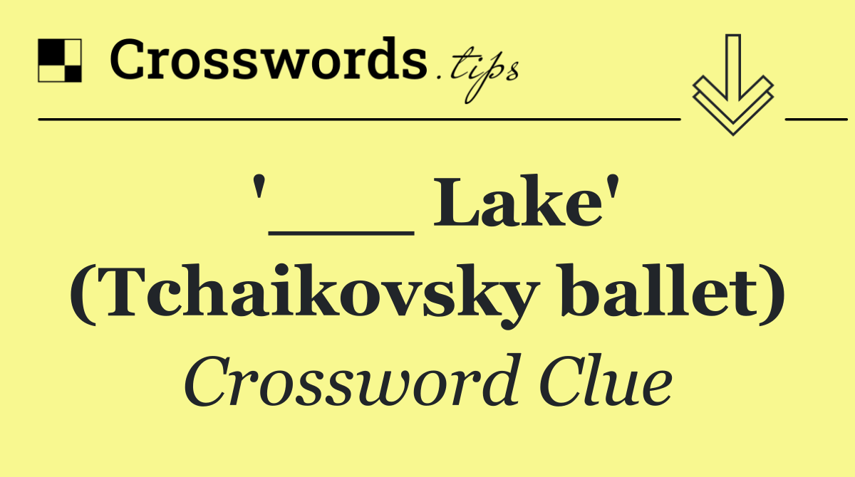 '___ Lake' (Tchaikovsky ballet)