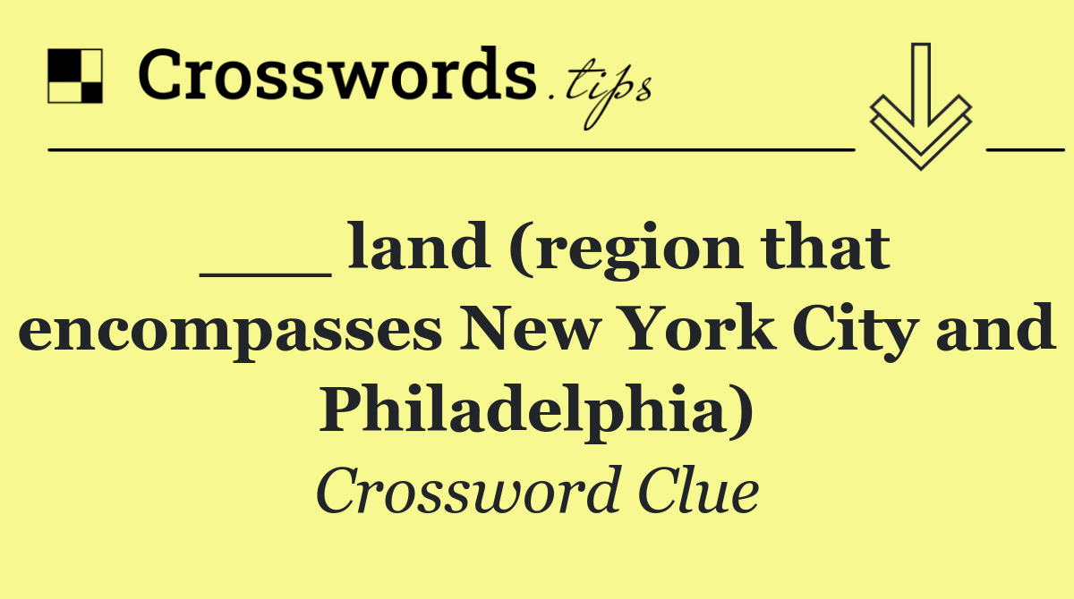 ___ land (region that encompasses New York City and Philadelphia)