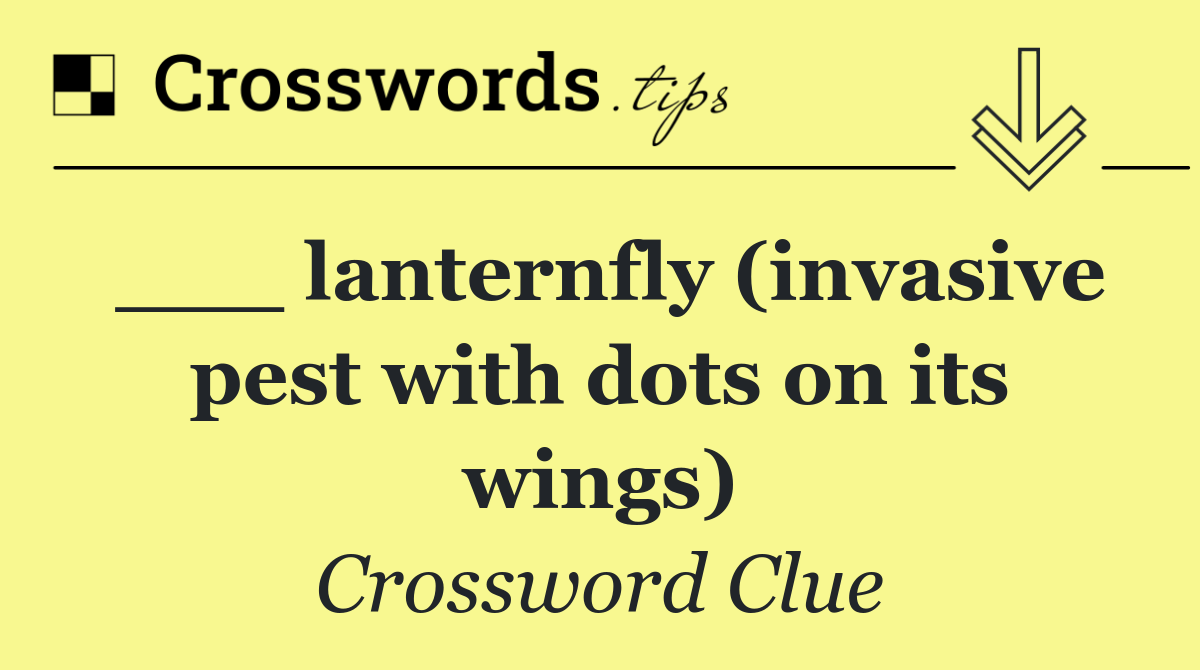 ___ lanternfly (invasive pest with dots on its wings)